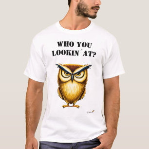 Who You Lookin’ At Funny Owl T-Shirt