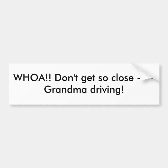 WHOA!! Don't get so close - - - Grandma driving! Bumper Sticker (Front)