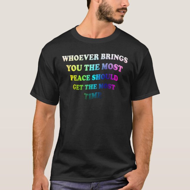 Whoever Brings You The Most Peace  For Men Women T-Shirt (Front)