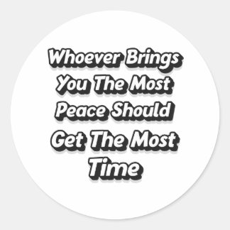 WHOEVER BRINGS YOU THE MOST PEACE SHOULD GET CLASSIC ROUND STICKER