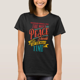 Whoever Brings You the Most Peace Should Get the M T-Shirt