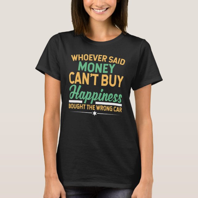 Whoever Said Money Cant Buy Happiness Bought the W T-Shirt (Front)