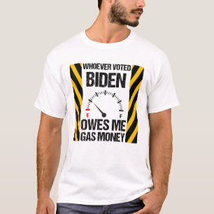 Whoever Voted Biden Owes Me Gas Money Funny Biden T-Shirt
