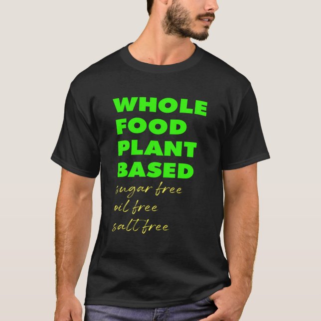 Whole Food Plant Based Sugar Free Oil Free Salt Fr T-Shirt (Front)