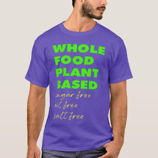 Whole Food Plant Based Sugar Free Oil Free Salt gi T-Shirt