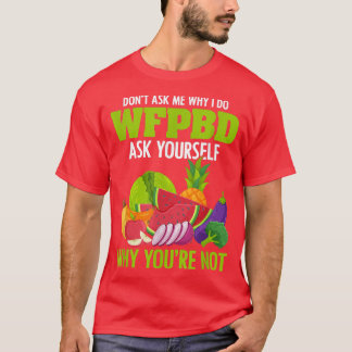 Whole Food PlantBased Vegan Vegetarian I Do WFPBD  T-Shirt