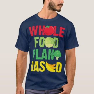 Whole Food PlantBased Vegan Vegetarian WFPBD  T-Shirt