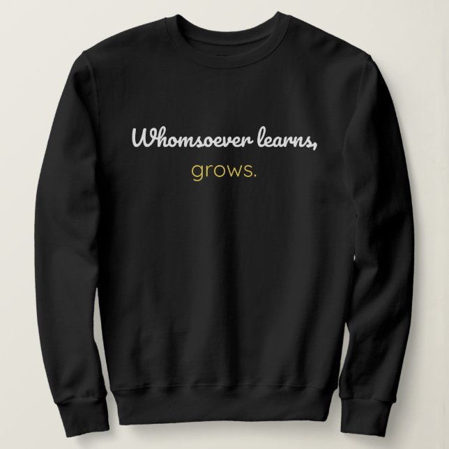 Whomsoever learns grows sweatshirt (Design Front)