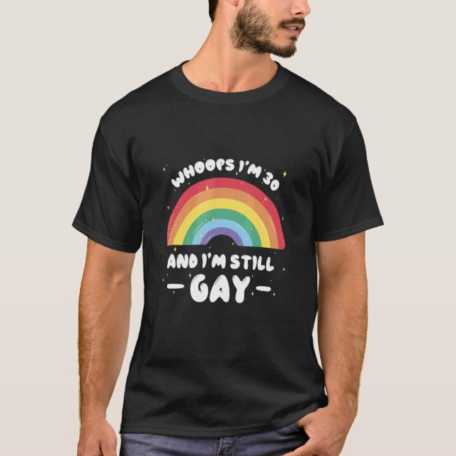 Whoops I'm 30 And I'm Still Gay Birthday T-Shirt (Front)