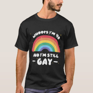 Whoops Im 40 And Gay - Funny Birthday Quote Lgbtq T-Shirt