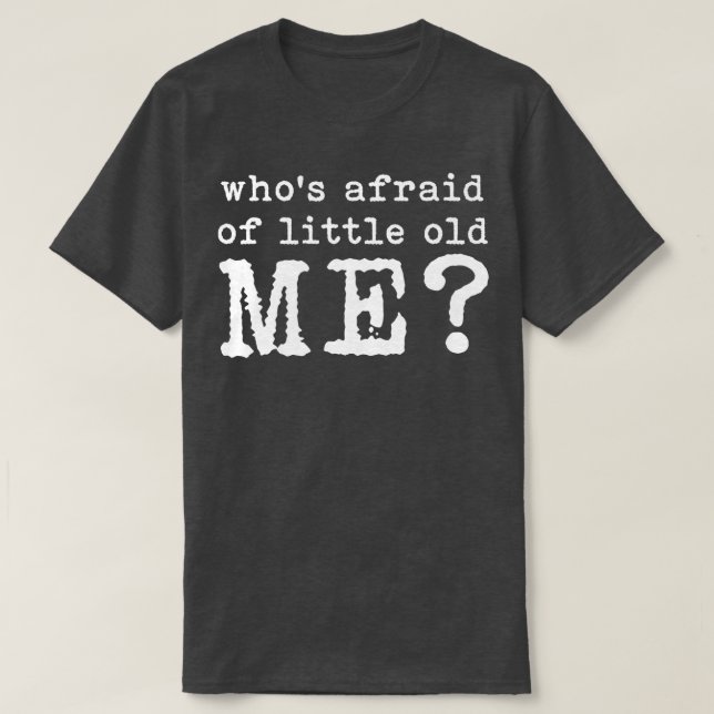Whos Afraid of Little Old Me TShirt 2
