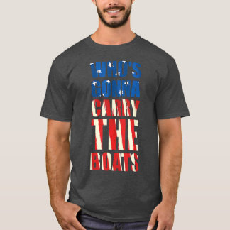 Who's Gonna Carry The Boats Military Motivation Fi T-Shirt