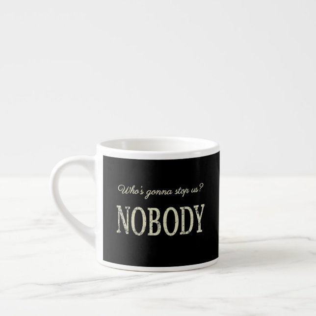 Who's Gonna Stop Us? Nobody Espresso Cup (Left)