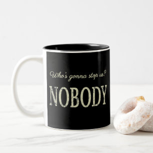 Who's Gonna Stop Us? Nobody Two-Tone Coffee Mug