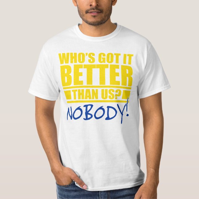 Who's Got It Better Than Us? T-Shirt (Front)