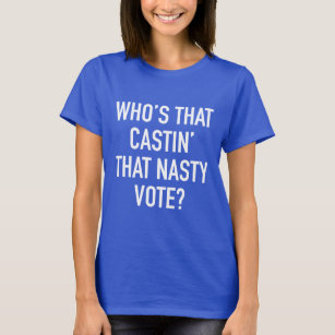 Who's That Castin' That Nasty Vote? T-Shirt