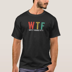 Who's Turning Fifty 50 Years WTF Funny 50Th Birthd T-Shirt