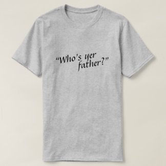Who's yer father? T-Shirt
