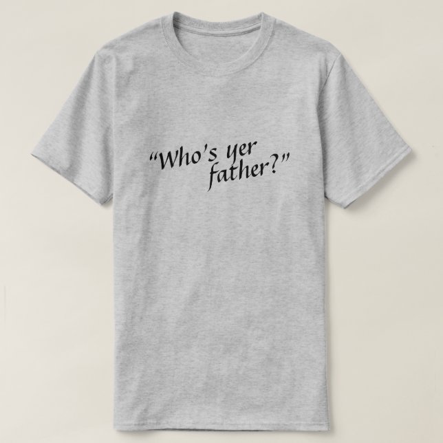Who's yer father? T-Shirt (Design Front)