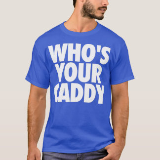 WHOS YOUR CADDY  DADDY GOLFER  T-Shirt
