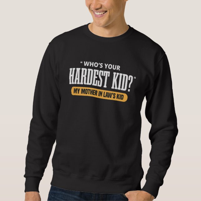 Whos Your Hardest Kid  My Mother In Laws Kid Sweatshirt (Front)
