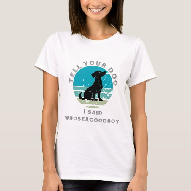 Whose a good boy T-Shirt (Front)