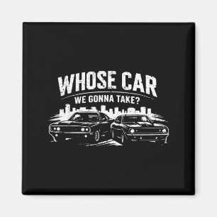 Whose Car Gonna Take Funny Car Graphic - Mens Magnet