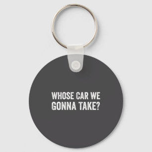 Whose Car We Gonna Take_ Funny Quote Key Ring