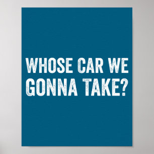 Whose Car We Gonna Take_ Funny Quote Poster