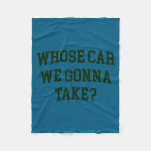 Whose car we gonna take funny sarcastic distressed fleece blanket