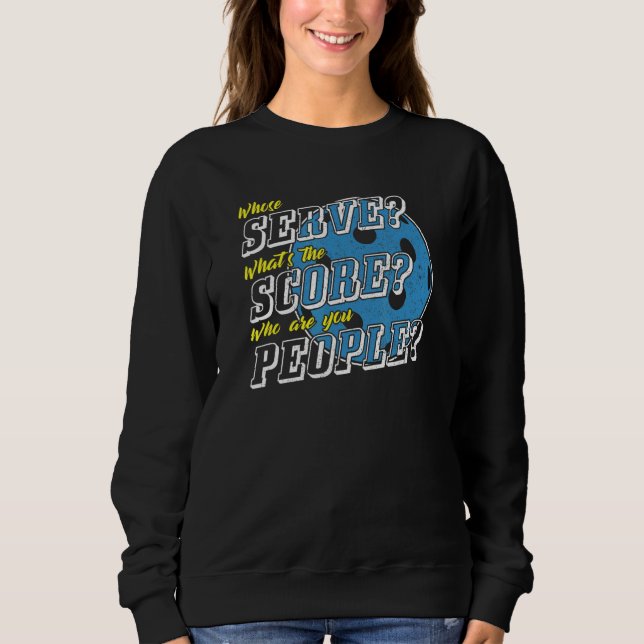 Whose Serve What's The Score  Pickleball Player Hu Sweatshirt (Front)