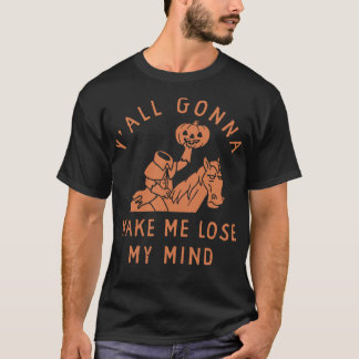 Why All gonna Make Me Lose My Mind Halloween T-Shirt