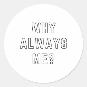 Why Always Me Funny Sarcastic Epic Footll Celebrat Classic Round Sticker