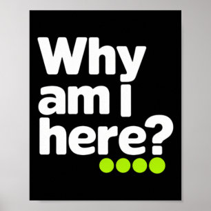 Why Am I Here Sticker Poster