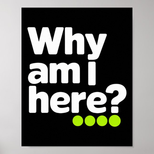 Why Am I Here Sticker  Poster (Front)