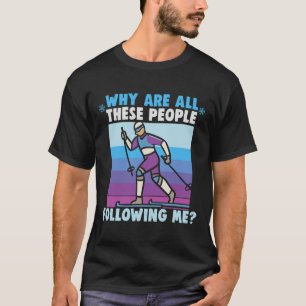Why Are All These People Following Me Cross Countr T-Shirt