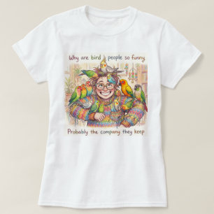 Why Are Bird People Funny T-Shirt