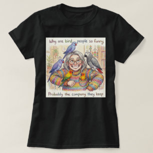Why Are Bird People so Funny Mimi? T-Shirt