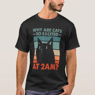 Why are Cats Excited at 2am Cat Kitten Humor 1 T-Shirt