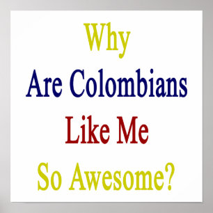 Why Are Colombians Like Me So Awesome Poster