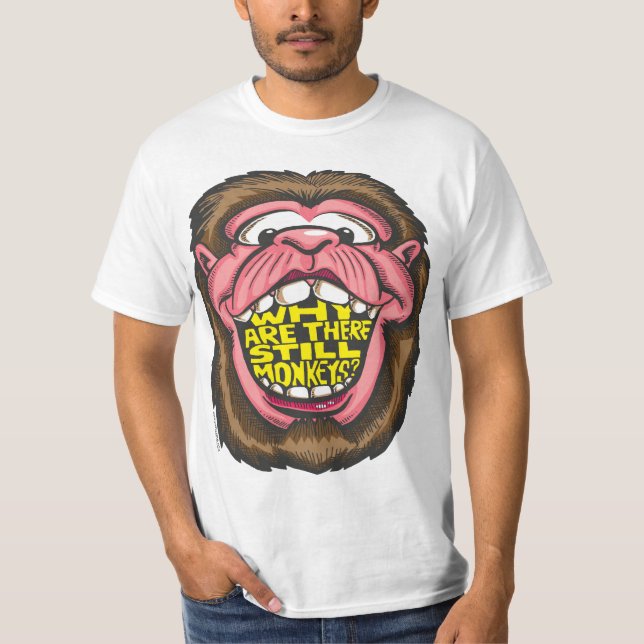 Why Are There Still Monkeys? T-Shirt (Front)
