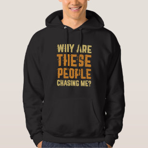 Why Are These People Chasing Me Hoodie