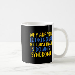 Why Are You Looking At Me I Just Have Down Syndrom Coffee Mug