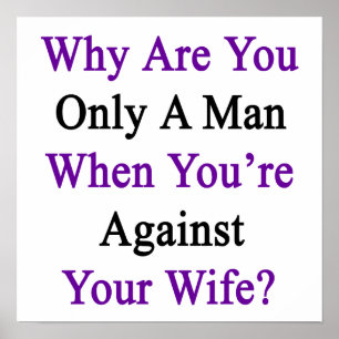 Why Are You Only A Man When You're Against Your Wi Poster
