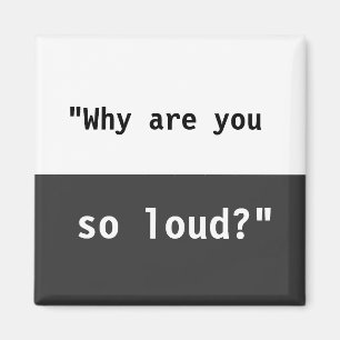 Why Are You So Loud? Slogan Magnet