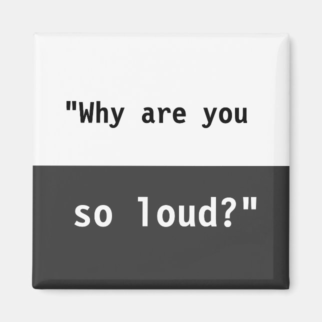 Why Are You So Loud? Slogan Magnet (Front)