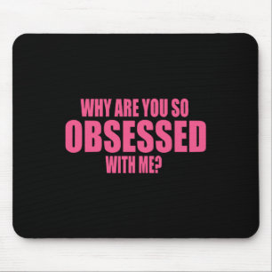 Why Are You So Obsessed With Me 1  Mouse Pad