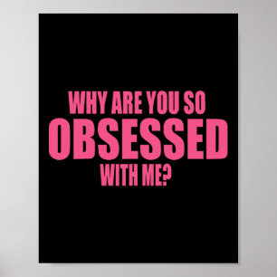 Why Are You So Obsessed With Me 1 Poster