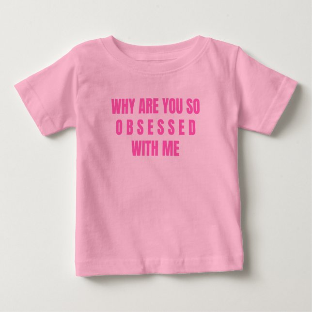 Why Are You So Obsessed With Me Baby T-Shirt (Front)