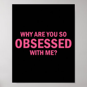 Why Are You So Obsessed With Me Poster